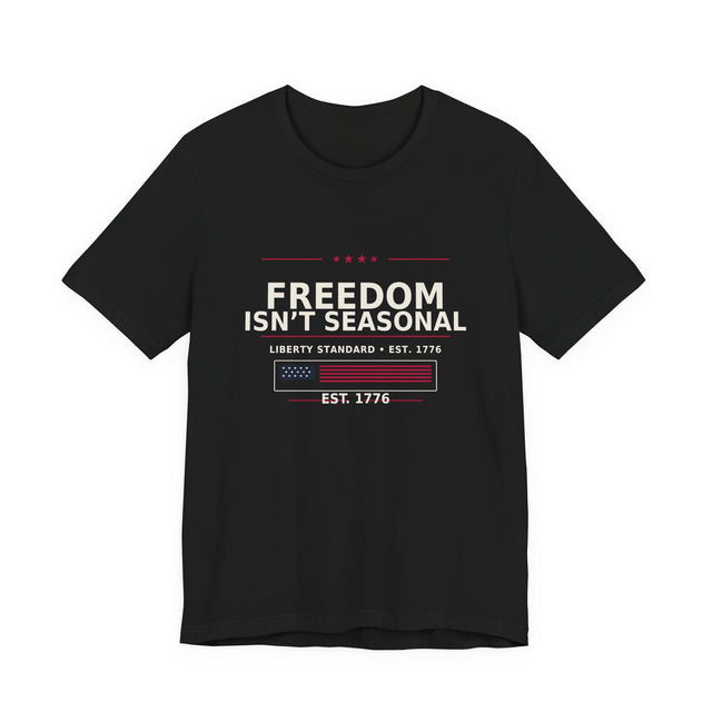 Freedom Isn’t Seasonal Tee